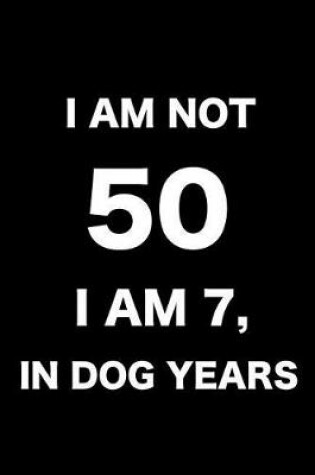 Cover of I'm Not 50 I'm 7, in Dog Years