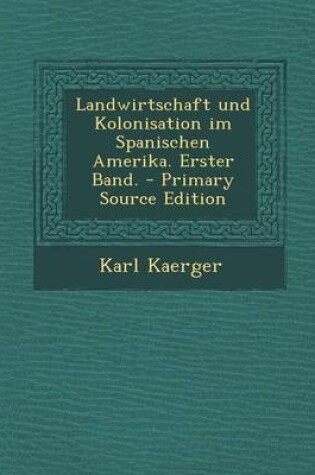 Cover of Landwirtschaft Und Kolonisation Im Spanischen Amerika. Erster Band.