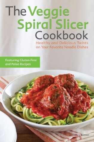 Cover of The Veggie Spiral Slicer Cookbook