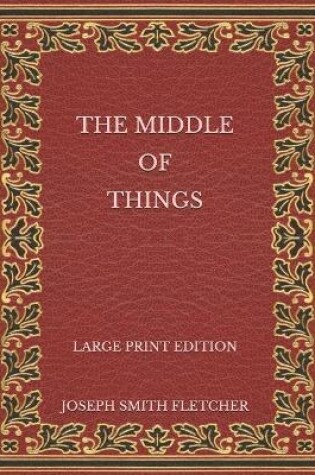 Cover of The Middle of Things - Large Print Edition
