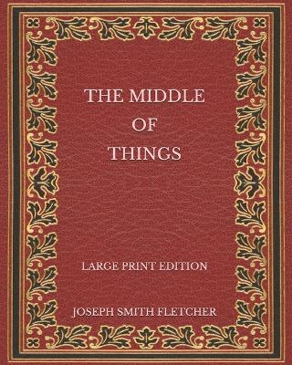 Book cover for The Middle of Things - Large Print Edition