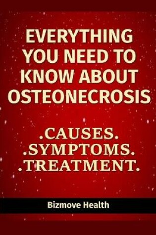 Cover of Everything you need to know about Osteonecrosis