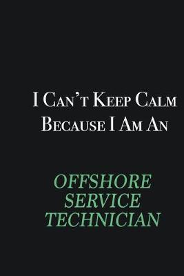 Book cover for I cant Keep Calm because I am an Offshore Service Technician