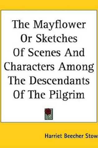 Cover of The Mayflower or Sketches of Scenes and Characters Among the Descendants of the Pilgrim