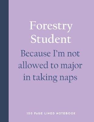 Book cover for Forestry Student - Because I'm Not Allowed to Major in Taking Naps