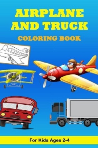 Cover of Airplane and Truck Coloring Book For Kids ages 2-4