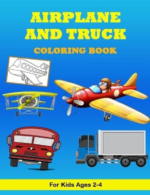 Book cover for Airplane and Truck Coloring Book For Kids ages 2-4