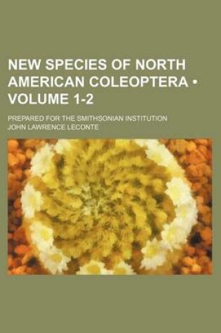 Cover of New Species of North American Coleoptera (Volume 1-2); Prepared for the Smithsonian Institution