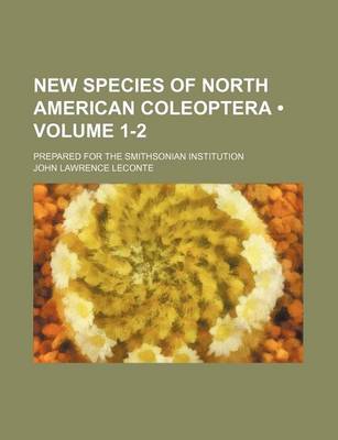 Book cover for New Species of North American Coleoptera (Volume 1-2); Prepared for the Smithsonian Institution