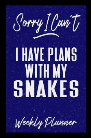 Cover of Sorry I Can't I Have Plans With My Snakes Weekly Planner