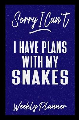 Book cover for Sorry I Can't I Have Plans With My Snakes Weekly Planner