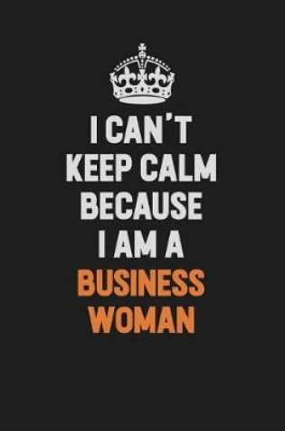 Cover of I Can't Keep Calm Because I Am A Business Woman