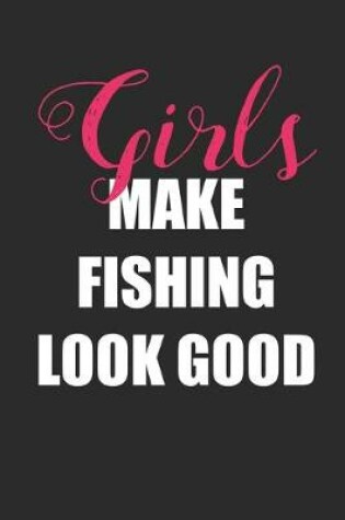 Cover of Girls Make Fishing Look Good