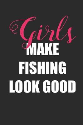 Book cover for Girls Make Fishing Look Good