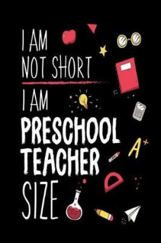 Cover of I Am Not Short I Am Preschool Teacher Size