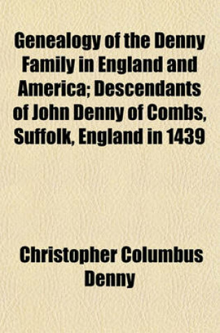 Cover of Genealogy of the Denny Family in England and America; Descendants of John Denny of Combs, Suffolk, England in 1439