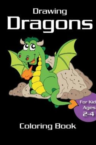 Cover of Drawing Dragons Coloring Book for kids ages 2-4