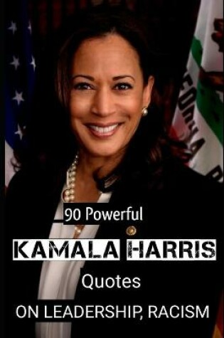 Cover of 90 Powerful Kamala Harris Quotes ON LEADERSHIP, RACISM