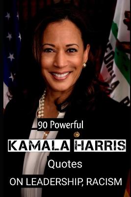 Book cover for 90 Powerful Kamala Harris Quotes ON LEADERSHIP, RACISM