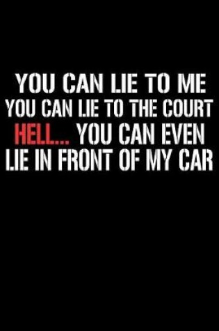 Cover of You Can Lie To Me You Can Lie To The Court Hell You Can Even Lie In Front Of My Car