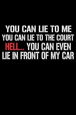 Book cover for You Can Lie To Me You Can Lie To The Court Hell You Can Even Lie In Front Of My Car