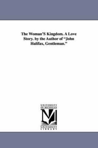 Cover of The Woman's Kingdom. a Love Story. by the Author of John Halifax, Gentleman.