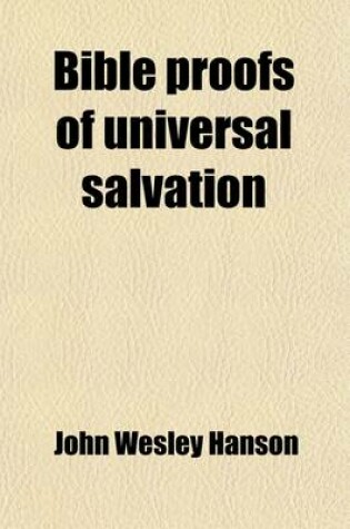 Cover of Bible Proofs of Universal Salvation; Containing the Principal Passages of Scripture That Teach the Final Holiness and Happiness of All Mankind