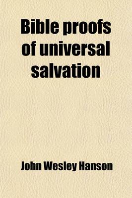 Book cover for Bible Proofs of Universal Salvation; Containing the Principal Passages of Scripture That Teach the Final Holiness and Happiness of All Mankind