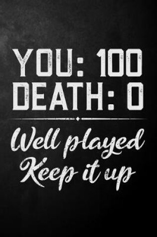 Cover of You 100 Death 0 Well Played Keep It Up