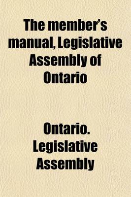 Book cover for The Member's Manual, Legislative Assembly of Ontario; Legislative Assembly of Ontario