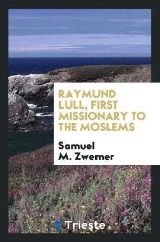 Cover of Raymund Lull, First Missionary to the Moslems