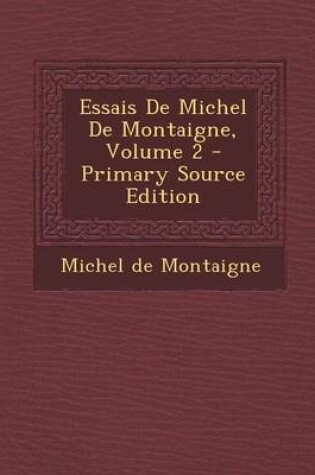 Cover of Essais de Michel de Montaigne, Volume 2 - Primary Source Edition