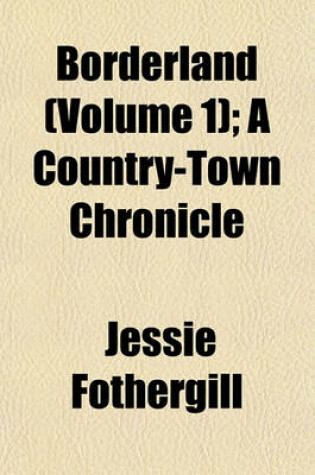 Cover of Borderland (Volume 1); A Country-Town Chronicle