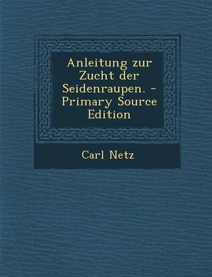 Book cover for Anleitung Zur Zucht Der Seidenraupen. - Primary Source Edition