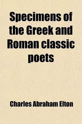 Book cover for Specimens of the Greek and Roman Classic Poets (Volume 1); In a Chronological Series from Homer to Tryphiodorus, Translated Into English Verse, and Il