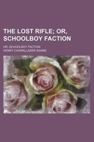 Cover of The Lost Rifle; Or, Schoolboy Faction. Or, Schoolboy Faction