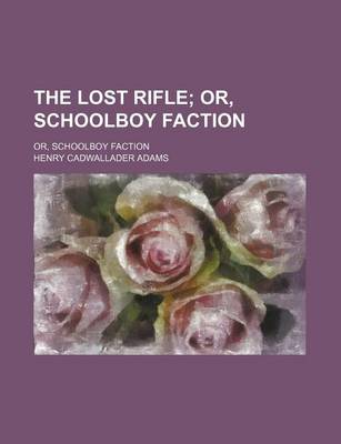 Book cover for The Lost Rifle; Or, Schoolboy Faction. Or, Schoolboy Faction