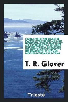 Book cover for Compilation of Fire Insurance Statistics Upon the Best and Most Expeditious Methods, Practically and Comprehensively Explained; Together with Full Instructions for Keeping Books of Respective Fire Departments, by New and Improved Economical Systems