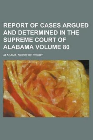 Cover of Report of Cases Argued and Determined in the Supreme Court of Alabama Volume 80