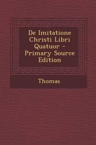 Cover of de Imitatione Christi Libri Quatuor - Primary Source Edition