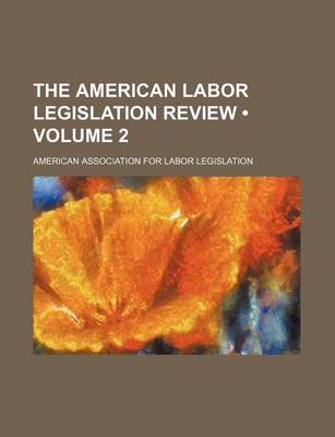 Book cover for The American Labor Legislation Review (Volume 2)