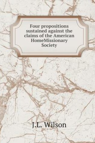 Cover of Four propositions sustained against the claims of the American HomeMissionary Society