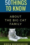 Book cover for 50 Things to Know About The Big Cat Family