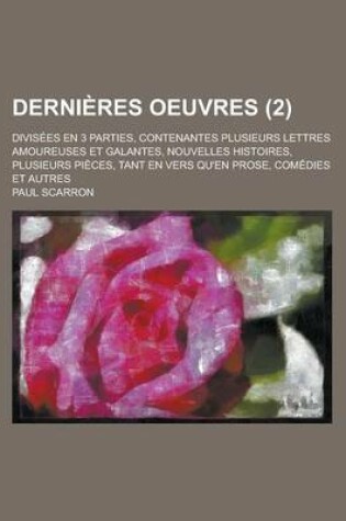 Cover of Dernieres Oeuvres; Divisees En 3 Parties, Contenantes Plusieurs Lettres Amoureuses Et Galantes, Nouvelles Histoires, Plusieurs Pieces, Tant En Vers Qu