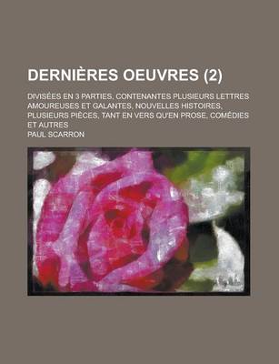 Book cover for Dernieres Oeuvres; Divisees En 3 Parties, Contenantes Plusieurs Lettres Amoureuses Et Galantes, Nouvelles Histoires, Plusieurs Pieces, Tant En Vers Qu