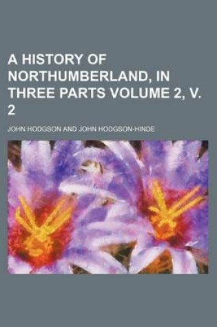 Cover of A History of Northumberland, in Three Parts Volume 2, V. 2