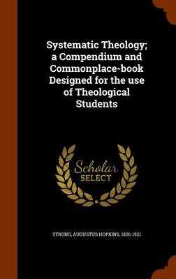 Book cover for Systematic Theology; A Compendium and Commonplace-Book Designed for the Use of Theological Students