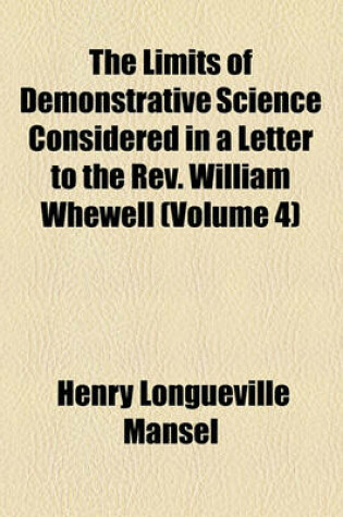 Cover of The Limits of Demonstrative Science Considered in a Letter to the REV. William Whewell (Volume 4)