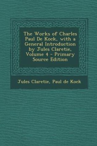 Cover of Works of Charles Paul de Kock, with a General Introduction by Jules Claretie, Volume 4