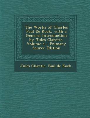 Book cover for Works of Charles Paul de Kock, with a General Introduction by Jules Claretie, Volume 4